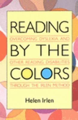 Reading by the Colors Overcoming Dyslexia and Other Reading Disabilities Through the Irlen Method