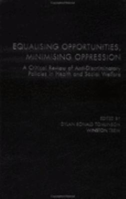 Equalising Opportunities, Minimising Oppression A Critical Review of Anti-Discriminatory Policies in Health and Social Welfare