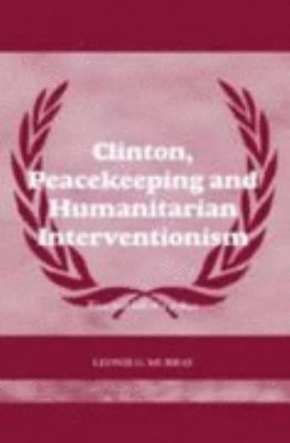 Clinton, Peacekeeping And Humanitarian Intervention Rise And Fall of a Policy