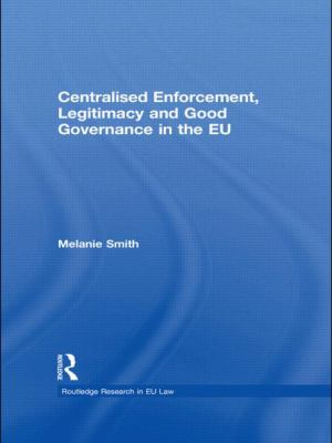 Centralized Enforcement, Legitimacy and Good Governance in the EU: The role of the centralised enforcement action (Routledge Research in Eu Law)