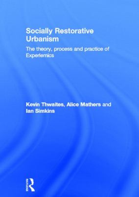 Socially Restorative Urbanism : The Theory, Process and Practice of Experiemics