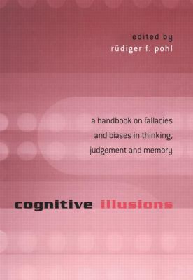 Cognitive Illusions : A Handbook on Fallacies and Biases in Thinking, Judgement and Memory