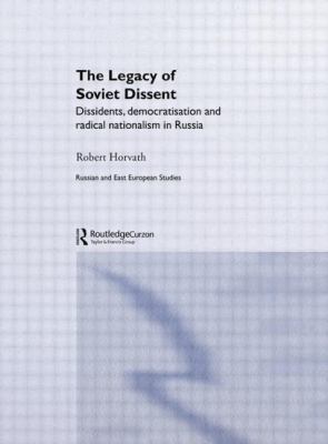 Legacy of Soviet Dissent : Dissidents, Democratisation and Radical Nationalism in Russia