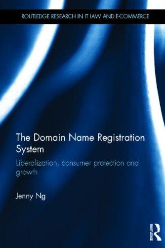 The Domain Name Registration System: Liberalisation, Consumer Protection and Growth (Routledge Research in Information Technology and E-Commerce Law)