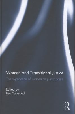 Women and Transitional Justice : The Experience of Women as Participants, Practitioners and Protagonists in Transitional Justice Processes