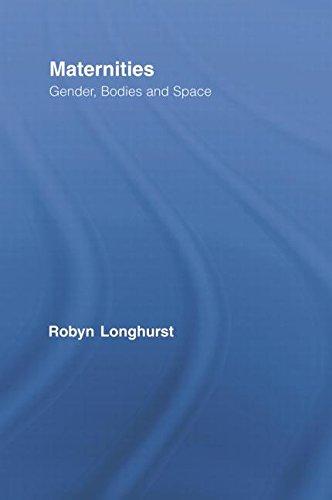 Maternities: Gender, Bodies and Space (Routledge International Studies of Women and Place)