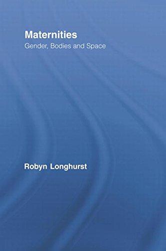 Maternities: Gender, Bodies and Space (Routledge International Studies of Women and Place)