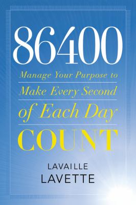 86400 : Manage Your Purpose to Make Every Second of Each Day Count