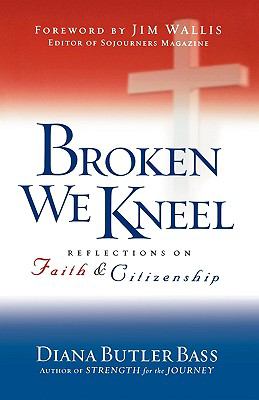 Broken We Kneel : Reflections on Faith and Citizenship