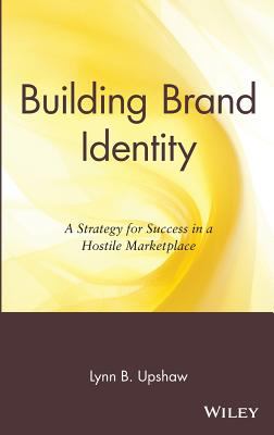 Building Brand Identity A Strategy for Success in a Hostile Marketplace