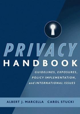 Privacy Handbook Guidelines, Exposures, Policy Implementation, and International Issues