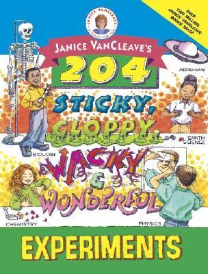 Janice Vancleave's 204 Sticky, Gloppy, Wacky and Wonderful Experiments