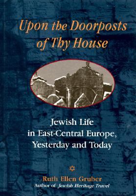 Upon the Doorposts of Thy House Jewish Life in East-Central Europe, Yesterday and Today