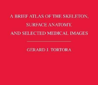 Brief Atlas Of The Skeleton, Surface Anatomy, and Selected Medical Images