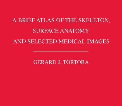 Brief Atlas Of The Skeleton, Surface Anatomy, and Selected Medical Images 