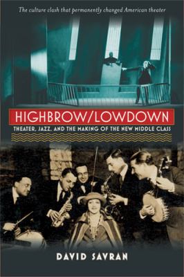 Highbrow/Lowdown: Theater, Jazz, and the Making of the New Middle Class