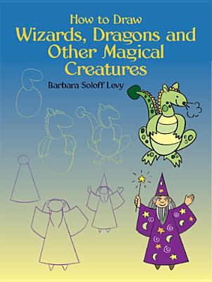 How to Draw Wizards, Dragons and Other Magical Creatures