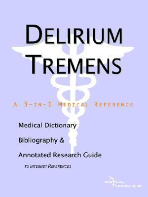 Delirium Tremens A Medical Dictionary, Bibliography, And Annotated Research Guide To Internet References