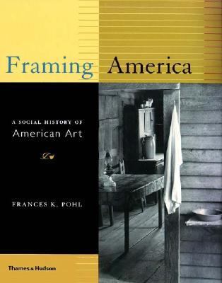 Framing America A Social History of American Art