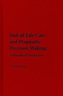 End-of-Life Care and Pragmatic Decision Making: A Bioethical Perspective