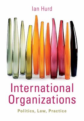 International Organizations : Politics, Law, Practice