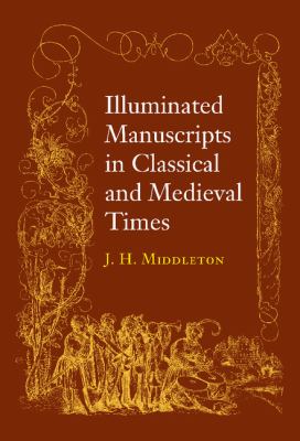 Illuminated Manuscripts in Classical and Mediaeval Times : And their Art and their Technique