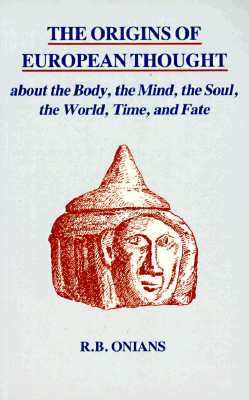 Origins of European Thought About the Body, the Mind, the Soul, the World, Time, and Fate New Interpretations of Greek, Roman, and Kindred Evid