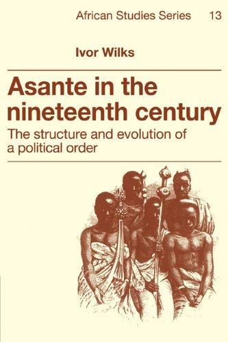 Asante in the Nineteenth Century: The Structure and Evolution of a Political Order (African Studies)