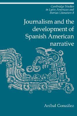 Journalism and the Development of Spanish American Narrative