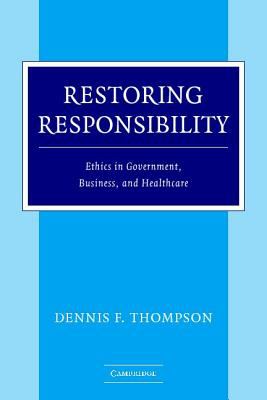 Restoring Responsibility Ethics in Government, Business, and Healthcare