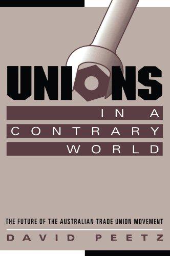 Unions in a Contrary World: The Future of the Australian Trade Union Movement (Reshaping Australian Institutions)