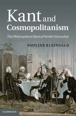 Kant and Cosmopolitanism : The Philosophical Ideal of World Citizenship