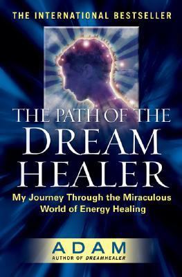 Path of the Dreamhealer My Journey Through the Miraculous World of Energy Healing