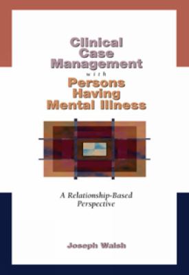 Clinical Case Management with Persons Having Mental Illness: A Relationship-Based Perspective (Mental Health Practice)