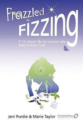 Frazzled to Fizzing 5-15 minute tips for women who want to have it all