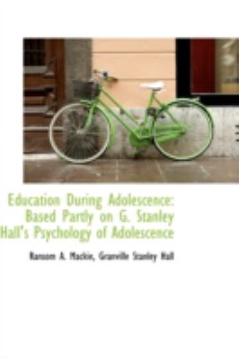 Education During Adolescence : Based Partly on G. Stanley Hall's Psychology of Adolescence