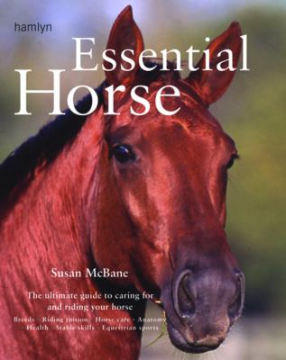 Essential Horse The Ultimate Guide to Caring for And Riding Your Horse