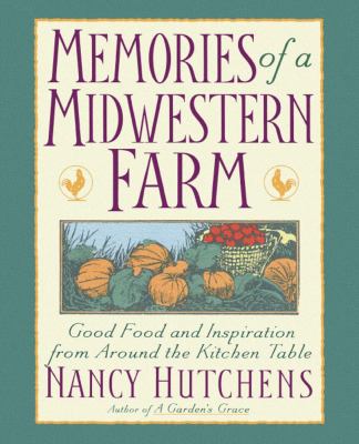 Memories of a Midwestern Farm Good Food and Inspiration from Around the Kitchen Table