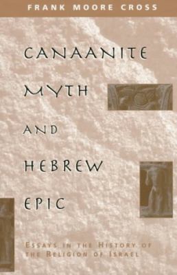 Canaanite Myth and Hebrew Epic Essays in the History of the Religion of Israel