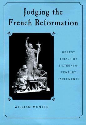 Judging the French Reformation Heresy Trials by Sixteenth-Century Parlements