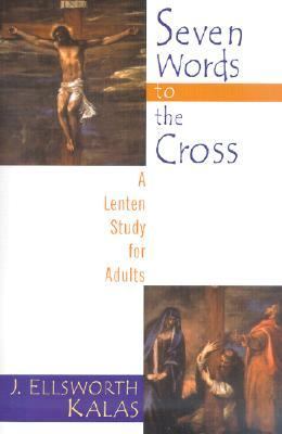 Seven Words to the Cross A Lenten Study for Adults