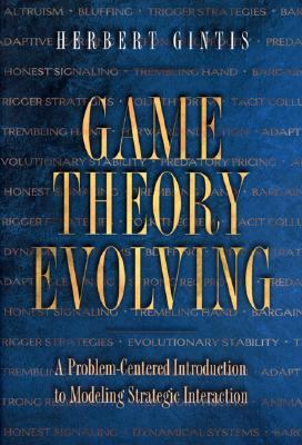 Game Theory Evolving A Problem-Centered Introduction to Modeling Strategic Interaction