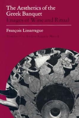 Aesthetics of the Greek Banquet: Images of Wine and Ritual - Francois Lissarrague - Hardcover