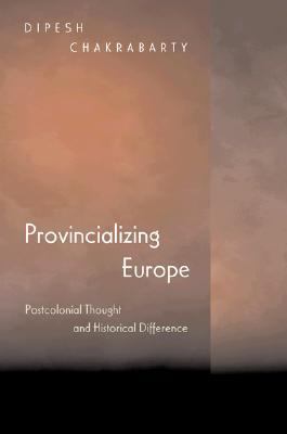 Provincializing Europe Postcolonial Thought and Historical Difference