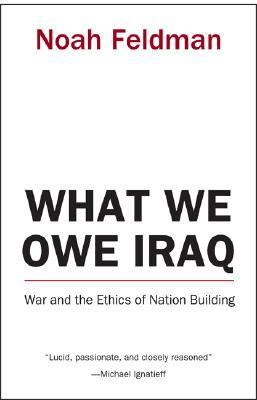 What We Owe Iraq War And The Ethics Of Nation Building