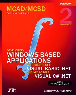 McAd/McSd Self-Paced Training Kit Developing Windows-Based Applications With Microsoft Visual Basic.Net and Microsoft Visual C#.Net  Exams 70-306 and 70-316