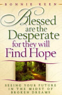 Blessed Are the Desperate for They Will Find Hope: Seeing Your Future in the Midst of Broken Dreams