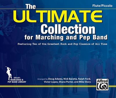 ULTIMATE Collection for Marching and Pep Band : Featuring ten of the greatest rock and pop classics of all time (C Flute / C Piccolo)