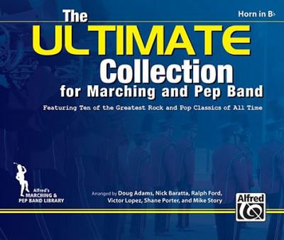 ULTIMATE Collection for Marching and Pep Band : Featuring ten of the greatest rock and pop classics of all time (Horn in B-Flat)