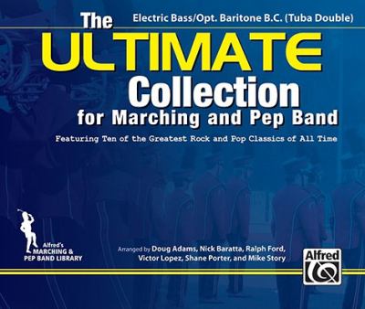 ULTIMATE Collection for Marching and Pep Band : Featuring ten of the greatest rock and pop classics of all time (Electric Bass / Opt. Baritone B. C. (Tuba Double))